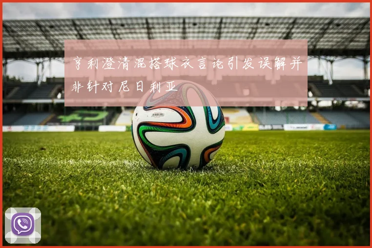 亨利澄清混搭球衣言论引发误解并非针对尼日利亚