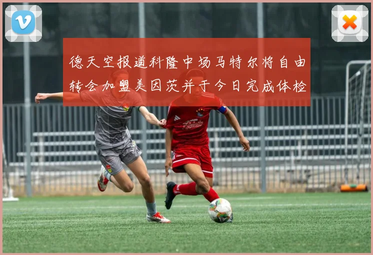 德天空报道科隆中场马特尔将自由转会加盟美因茨并于今日完成体检
